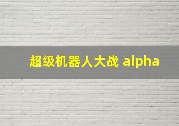 超级机器人大战 alpha